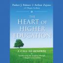 Heart of Higher Education: A Call to Renewal, Megan Scribner, Arthur Zajonc, Mark Nepo, Parker J. Palmer