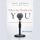 When the Headline Is You: An Insider's Guide to Handling the Media Audiobook