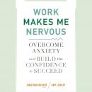 Work Makes Me Nervous: Overcome Anxiety and Build the Confidence to Succeed Audiobook