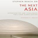 Stephen Roach on the Next Asia: Opportunities and Challenges for a New Globalization Audiobook