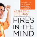 Fires in the Mind: What Kids Can Tell Us About Motivation and Mastery Audiobook
