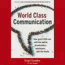 World Class Communication: How Great CEOs Win with the Public, Shareholders, Employees, and the Medi Audiobook