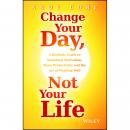 Change Your Day, Not Your Life: A Realistic Guide to Sustained Motivation, More Productivity and the Audiobook