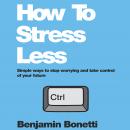 How To Stress Less: Simple ways to stop worrying and take control of your future Audiobook