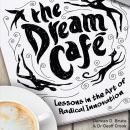The Dream Cafe: Lessons in the Art of Radical Innovation Audiobook