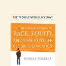 The Trouble With Black Boys: ...And Other Reflections on Race, Equity, and the Future of Public Educ Audiobook