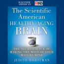 Scientific American Healthy Aging Brain: The Neuroscience of Making the Most of Your Mature Mind, Scientific American, Judith Horstman