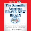 Scientific American Brave New Brain: How Neuroscience, Brain-Machine Interfaces, Neuroimaging, Psychopharmacology, Epigenetics, the Internet, and Our Own Minds are Stimulating and Enhancing the Future of Mental Power, Scientific American, Judith Horstman