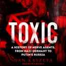Toxic: A History of Nerve Agents, From Nazi Germany to Putin's Russia Audiobook