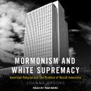 Mormonism and White Supremacy: American Religion and The Problem of Racial Innocence Audiobook