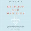 Religion and Medicine: A History of the Encounter Between Humanity's Two Greatest Institutions Audiobook