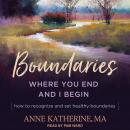 Boundaries: Where You End and I Begin - How to Recognize and Set Healthy Boundaries, Anne Katherine Ma