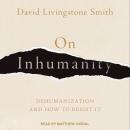 On Inhumanity: Dehumanization and How to Resist It Audiobook