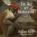 Age of Intoxication: Origins of the Global Drug Trade, Benjamin Breen