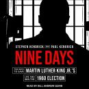 Nine Days: The Race to Save Martin Luther King Jr.'s Life and Win the 1960 Election, Paul Kendrick, Stephen Kendrick