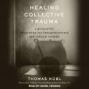 Healing Collective Trauma: A Process for Integrating Our Intergenerational and Cultural Wounds, Julie Jordan Avritt, Thomas Hübl