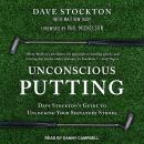 Unconscious Putting: Dave Stockton's Guide to Unlocking Your Signature Stroke, Dave Stockton