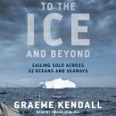 To the Ice and Beyond: Sailing Solo Across 32 Oceans and Seaways Audiobook