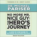 No More Mr. Nice Guy: The Hero's Journey, A Step-By-Step Guide to Becoming an Integrated Male, Dr. Michael Pariser