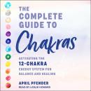 Complete Guide to Chakras: Activating the 12 Chakra Energy System for Balance and Healing, April Pfender