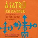 Ásatrú for Beginners: A Modern Heathen's Guide to the Ancient Northern Way
