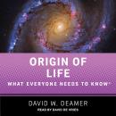 Origin of Life: What Everyone Needs to Know, David W. Deamer