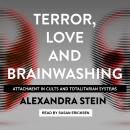 Terror, Love and Brainwashing: Attachment in Cults and Totalitarian Systems Audiobook