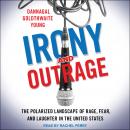 Irony and Outrage: The Polarized Landscape of Rage, Fear, and Laughter in the United States, Dannagal Goldthwaite Young