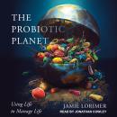 The Probiotic Planet: Using Life to Manage Life Audiobook