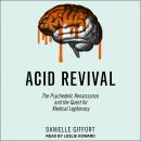 Acid Revival: The Psychedelic Renaissance and the Quest for Medical Legitimacy, Danielle Giffort