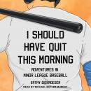I Should Have Quit This Morning: Adventures in Minor League Baseball Audiobook