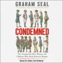 Condemned: The Transported Men, Women and Children Who Built Britain's Empire, Graham Seal