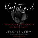 Blackout Girl: Tracing My Scars from Addiction and Sexual Assault (With New and Updated Content for the #MeToo Era), Jennifer Storm