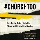 #ChurchToo: How Purity Culture Upholds Abuse and How to Find Healing Audiobook