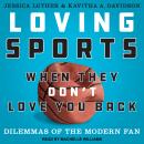 Loving Sports When They Don't Love You Back: Dilemmas of the Modern Fan Audiobook