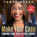 Make Your Case: Finding Your Win in Civil Court Audiobook