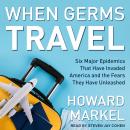 When Germs Travel: Six Major Epidemics That Have Invaded America and the Fears They Have Unleashed Audiobook