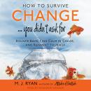 How to Survive Change . . . You Didn't Ask For: Bounce Back, Find Calm in Chaos, and Reinvent Yourse Audiobook