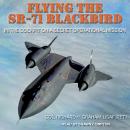 Flying the SR-71 Blackbird: In the Cockpit on a Secret Operational Mission Audiobook
