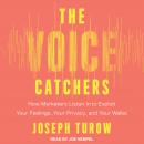 The Voice Catchers: How Marketers Listen In to Exploit Your Feelings, Your Privacy, and Your Wallet Audiobook