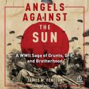 Angels Against the Sun: A WWIl Saga of Grunts, Grit, and Brotherhood Audiobook