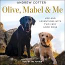 Cover of Olive, Mabel & Me: Life and Adventures with Two Very Good Dogs