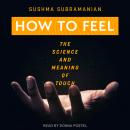 How to Feel: The Science and Meaning of Touch Audiobook