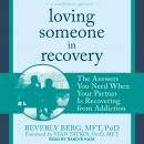 Loving Someone in Recovery: The Answers You Need When Your Partner Is Recovering from Addiction Audiobook