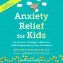 Anxiety Relief for Kids: On-the-Spot Strategies to Help Your Child Overcome Worry, Panic & Avoidance Audiobook