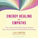 Energy Healing for Empaths: How to Protect Yourself from Energy Vampires, Honor Your Boundaries, and Audiobook