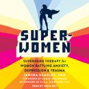 Super-Women: Superhero Therapy for Women Battling Anxiety, Depression, and Trauma Audiobook