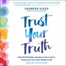 Trust Your Truth: Heal Self-Doubt, Awaken to Your Soul's Purpose, and Live Your Badass Life