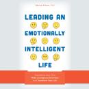 Leading an Emotionally Intelligent Life: Expanding Your EI to Make Courageous Decisions and Transfor Audiobook