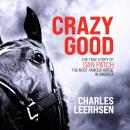 Crazy Good: The True Story of Dan Patch, the Most Famous Horse in America, Charles Leerhsen